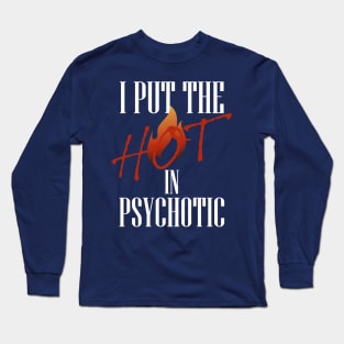 I put the hot in psychotic - Funny wife or girlfriend Long Sleeve T-Shirt